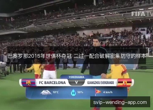 巴塞罗那2015年世俱杯夺冠 二过一配合破解密集防守的样本
